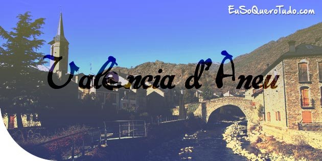 Valencia D'aneu, Lleida, Catalunha - Eu So Quero Tudo | eusoquerotudo.com